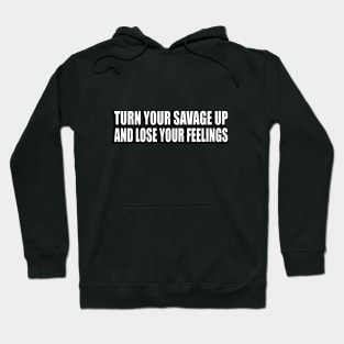 Turn your savage up and lose your feelings Hoodie